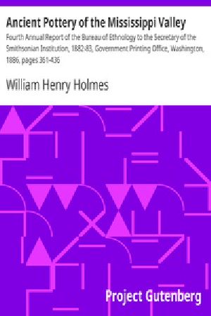 [Gutenberg 31907] • Ancient Pottery of the Mississippi Valley / Fourth Annual Report of the Bureau of Ethnology to the Secretary of the Smithsonian Institution, 1882-83, Government Printing Office, Washington, 1886, pages 361-436